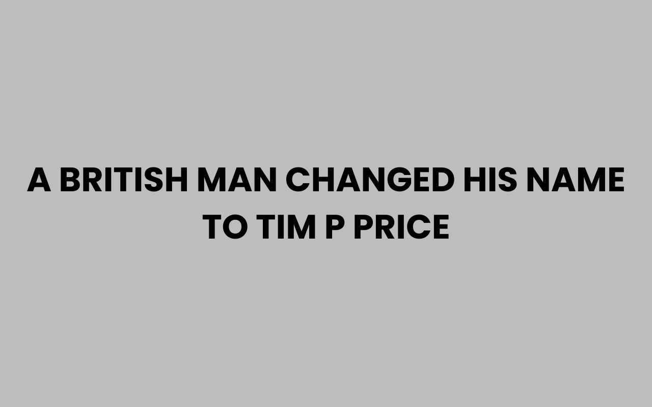 a british man changed his name to tim p price