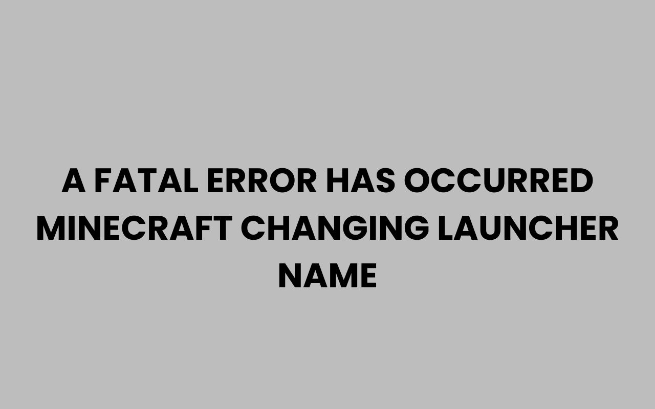 a fatal error has occurred minecraft changing launcher name