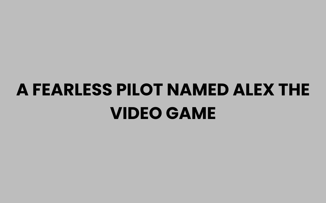a fearless pilot named alex the video game