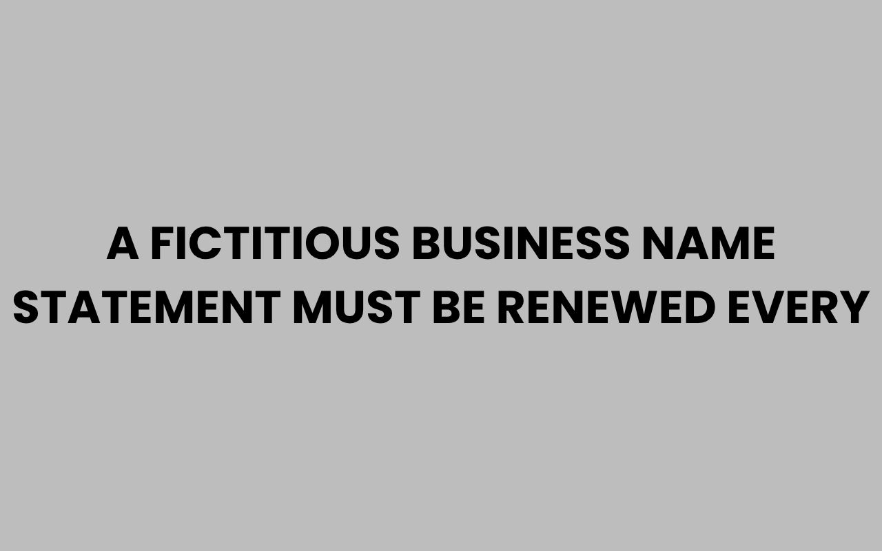 a fictitious business name statement must be renewed every