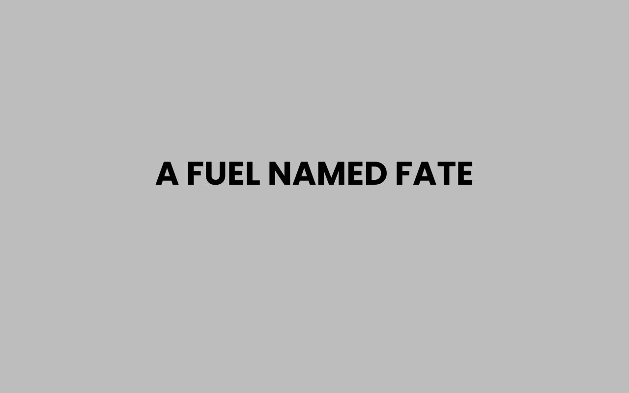 a fuel named fate