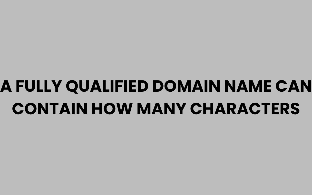 a fully qualified domain name can contain how many characters