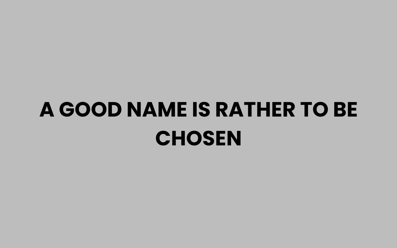 a good name is rather to be chosen
