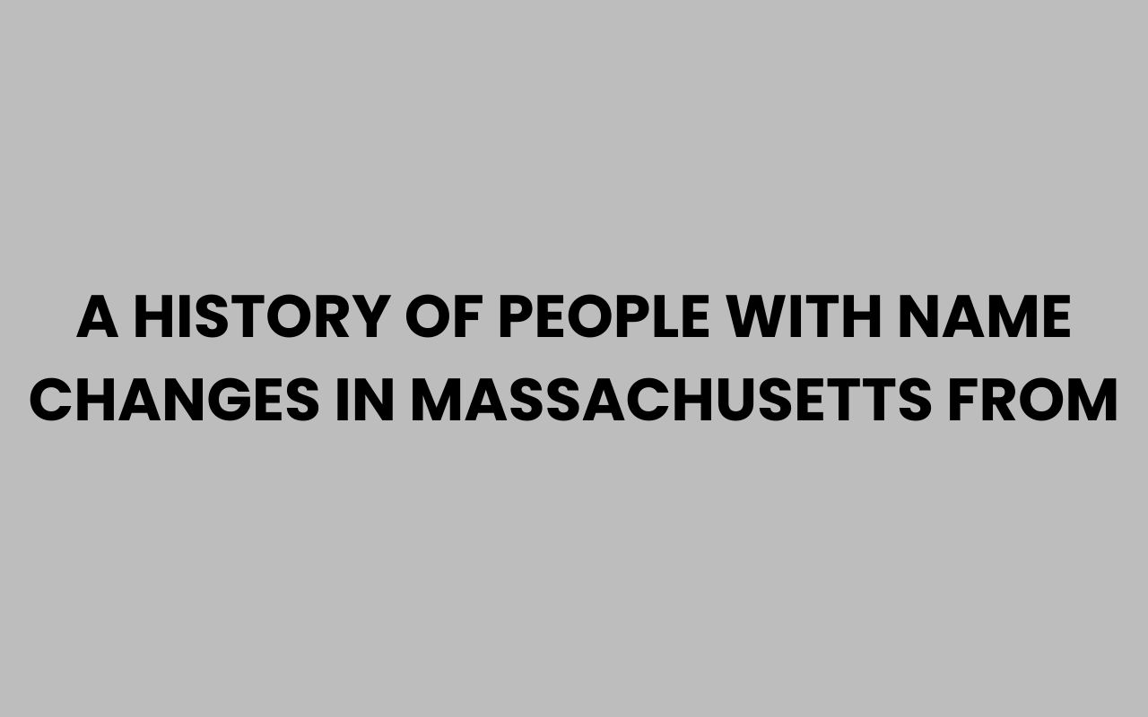 a history of people with name changes in massachusetts from