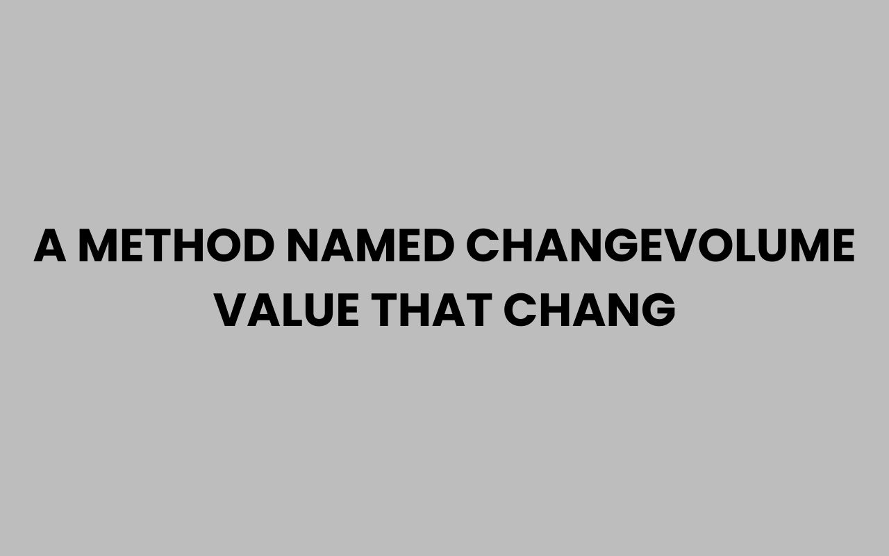 a method named changevolume value that chang
