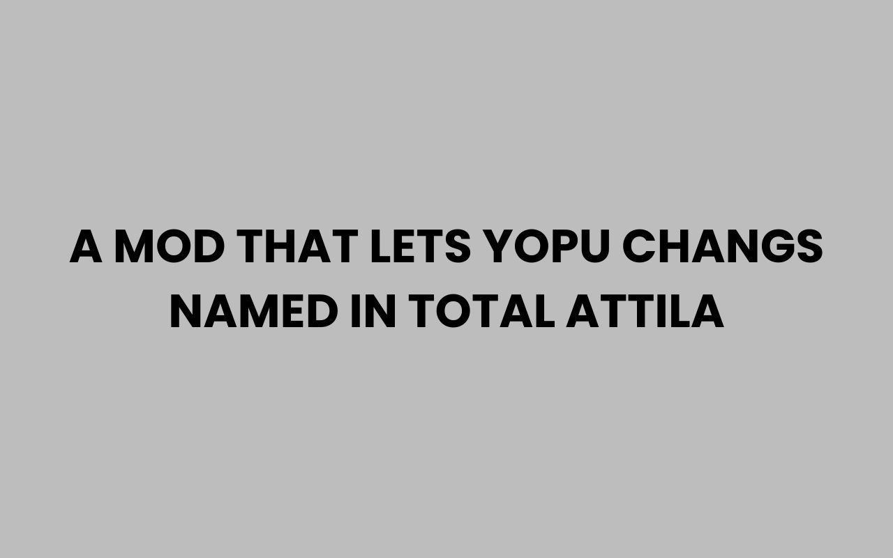 a mod that lets yopu changs named in total attila