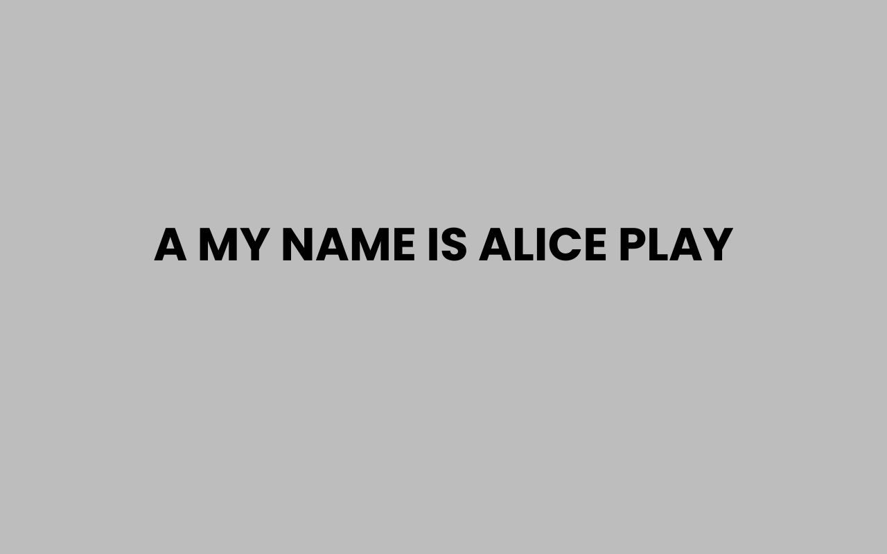a my name is alice play