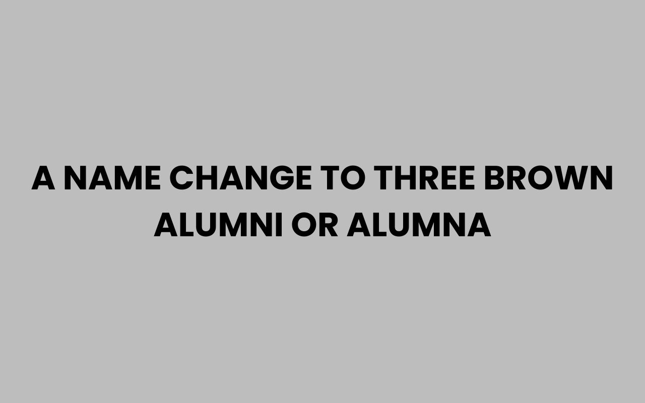 a name change to three brown alumni or alumna