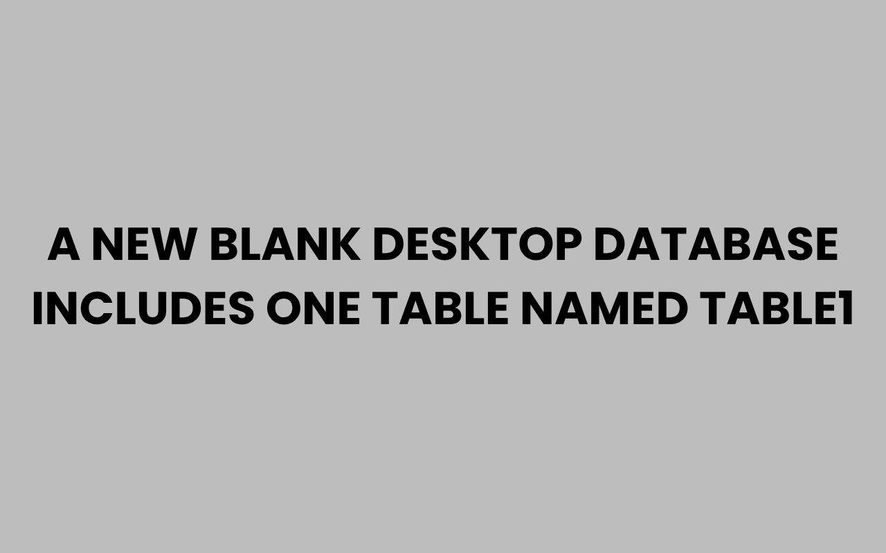 a new blank desktop database includes one table named table1