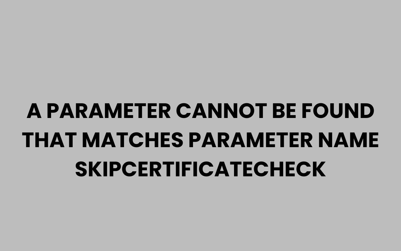 a parameter cannot be found that matches parameter name skipcertificatecheck