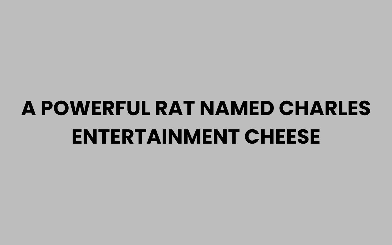 a powerful rat named charles entertainment cheese