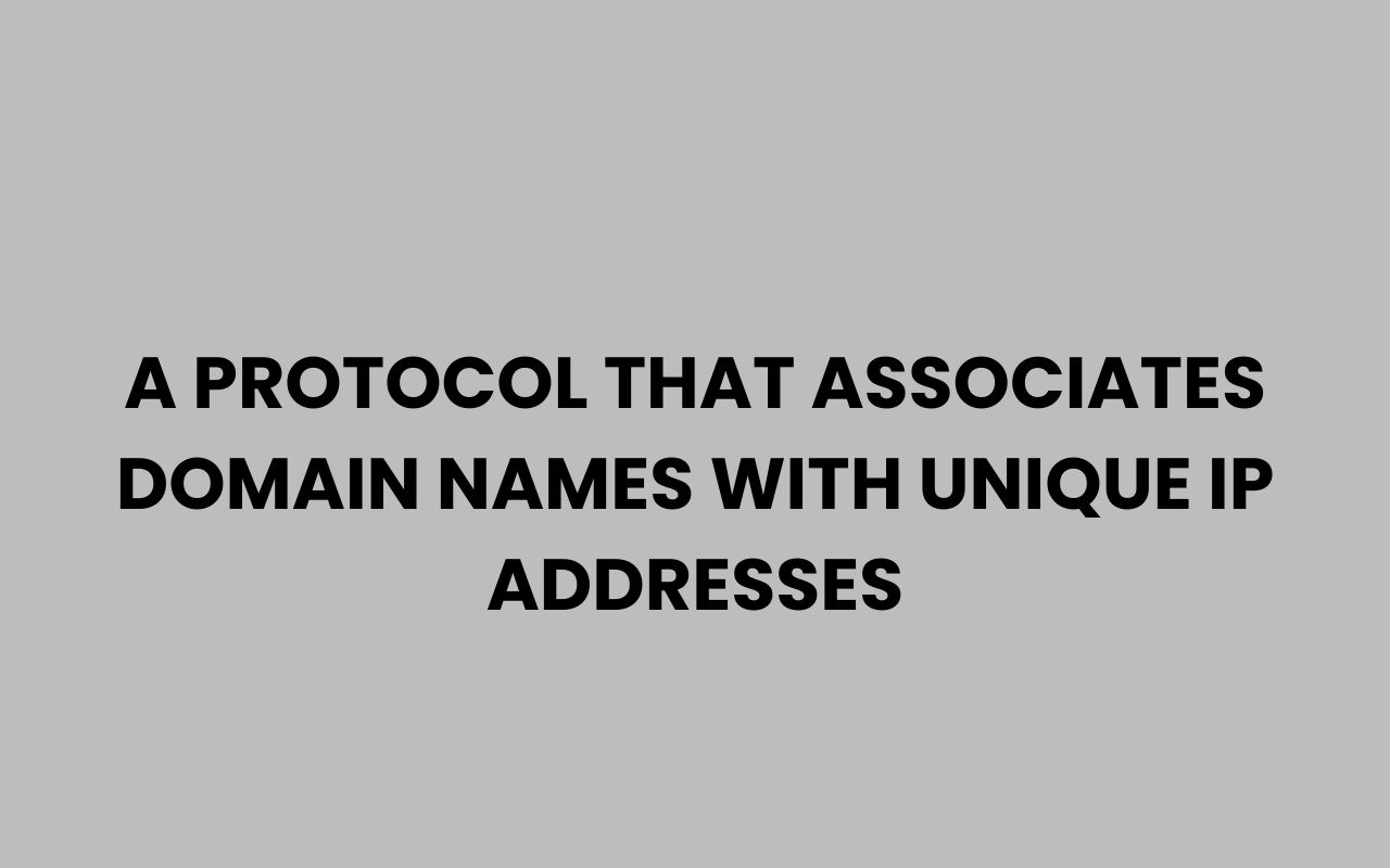 a protocol that associates domain names with unique ip addresses