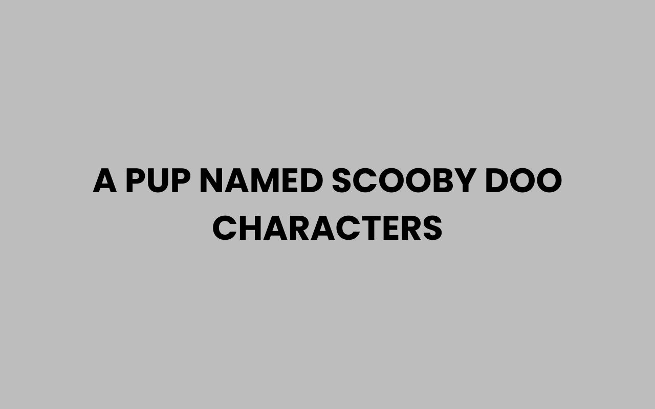 a pup named scooby doo characters