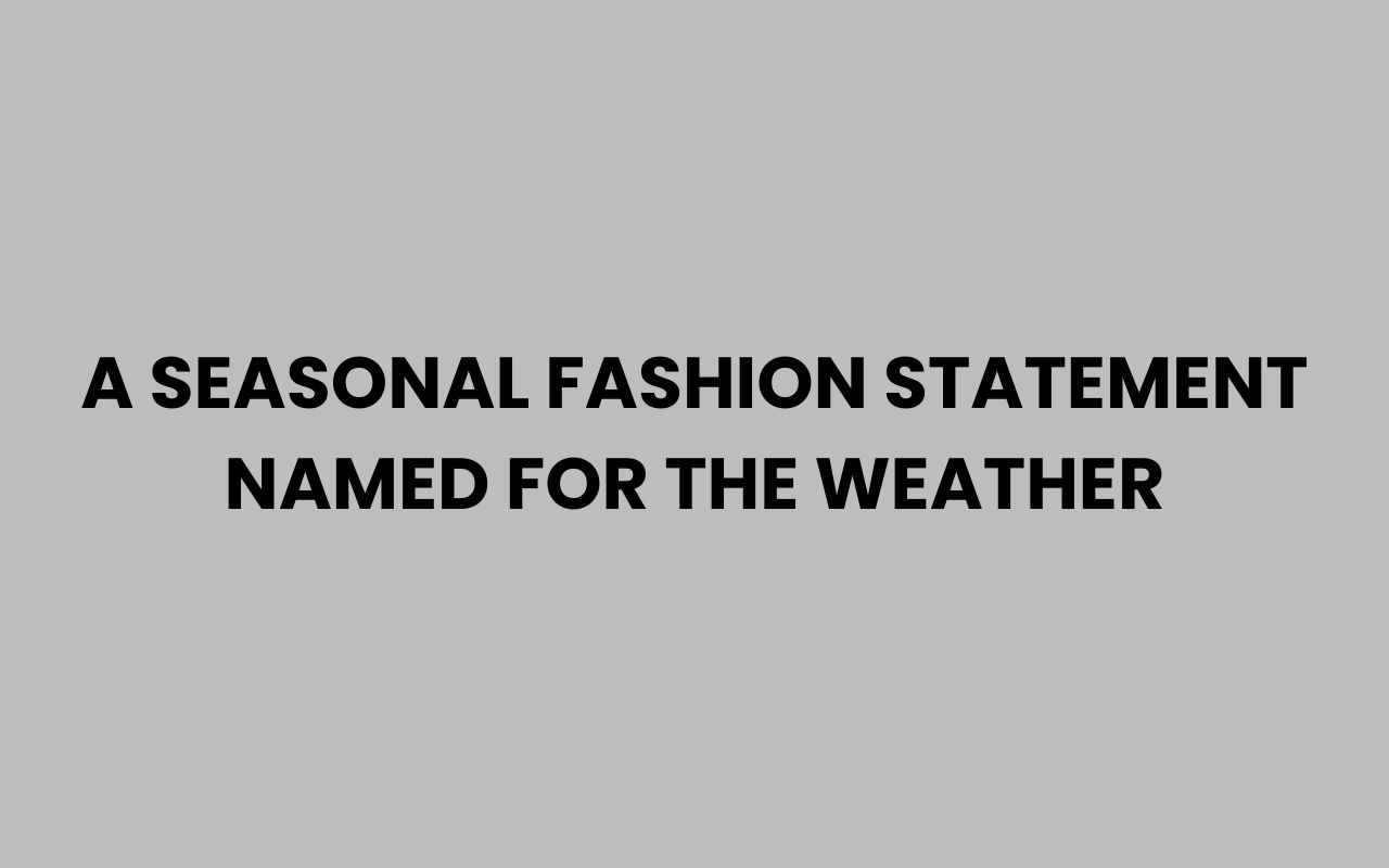 a seasonal fashion statement named for the weather