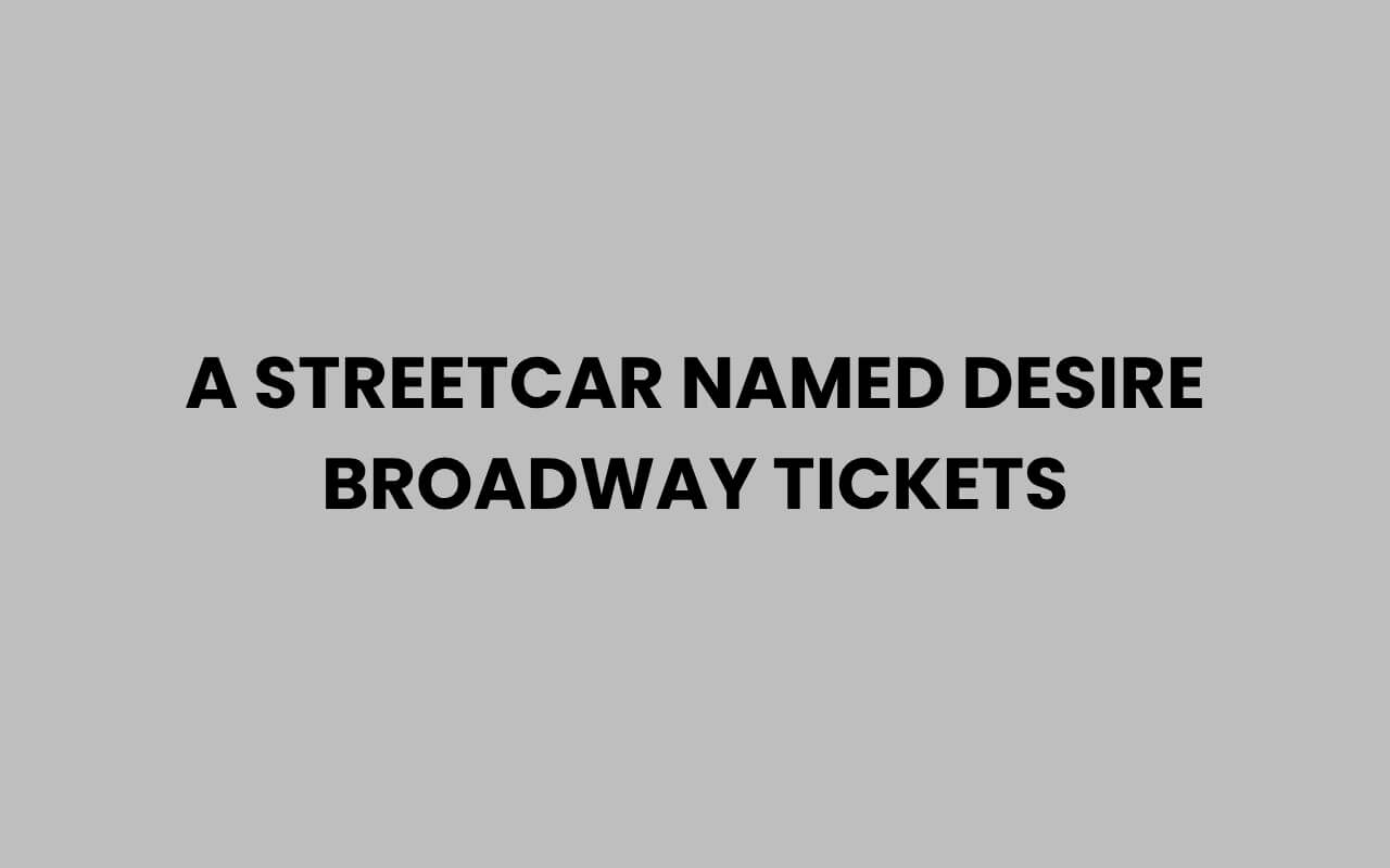 a streetcar named desire broadway tickets