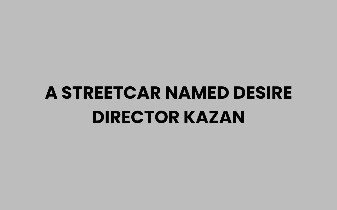 a streetcar named desire director kazan