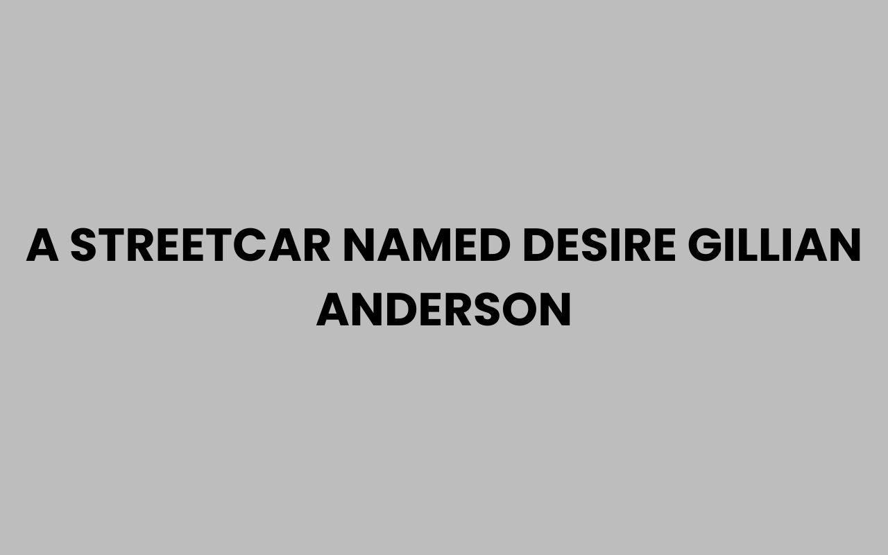 a streetcar named desire gillian anderson
