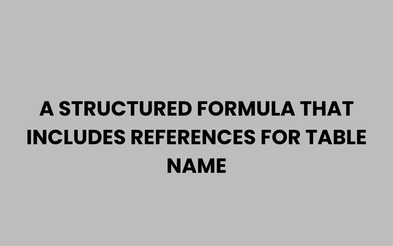 a structured formula that includes references for table name