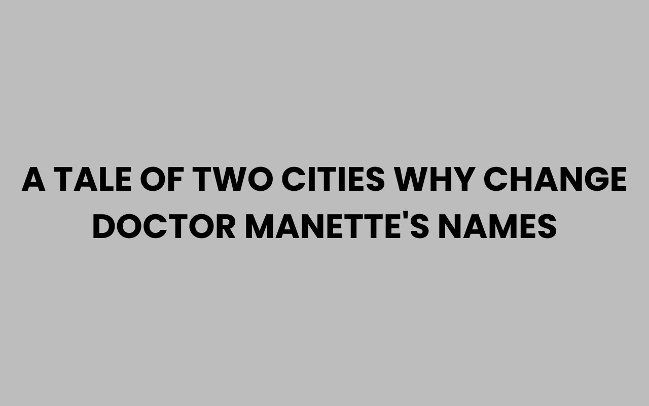 a tale of two cities why change doctor manettes names