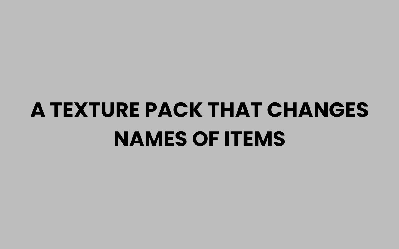 a texture pack that changes names of items