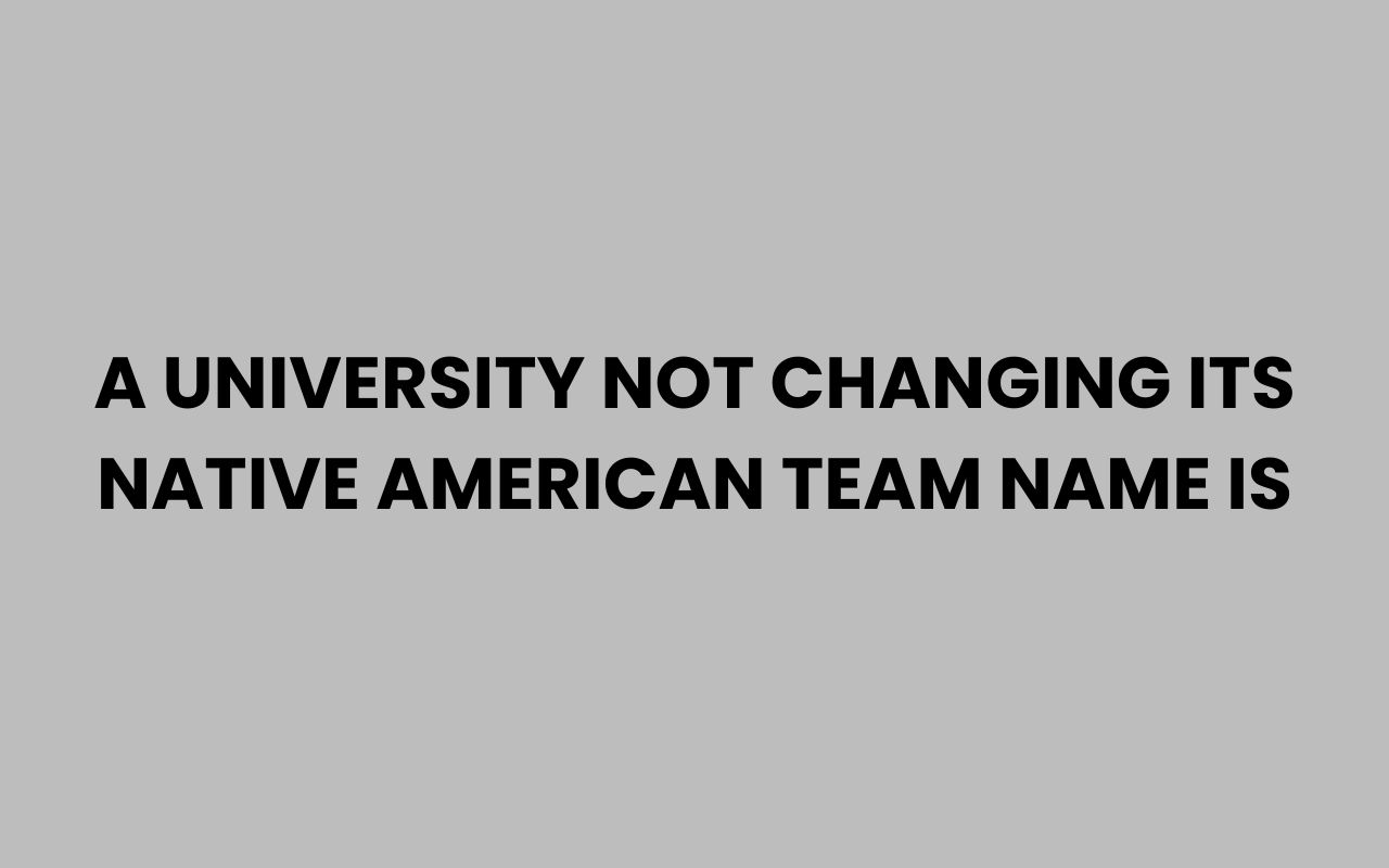 a university not changing its native american team name is