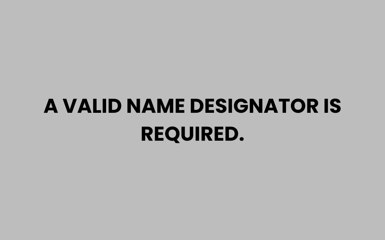 a valid name designator is required