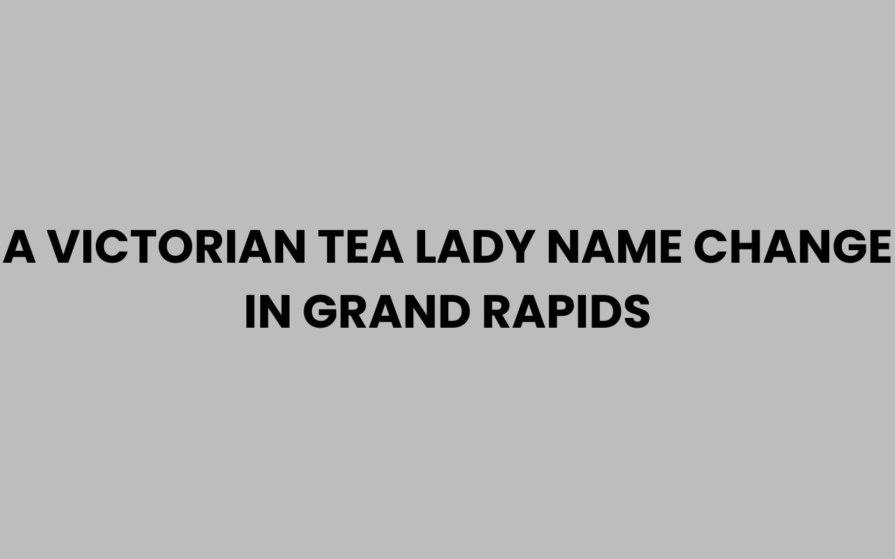 a victorian tea lady name change in grand rapids