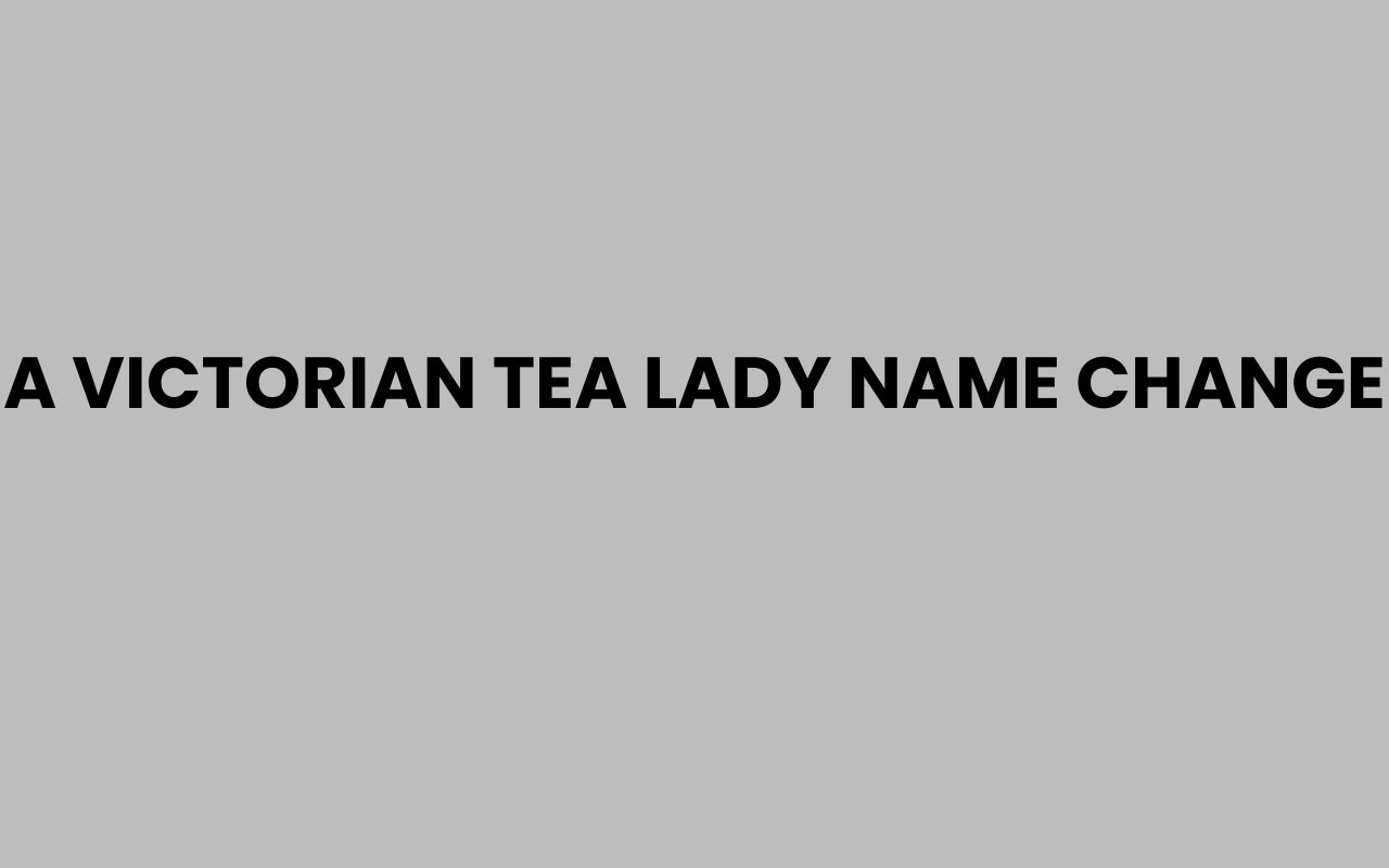 a victorian tea lady name change