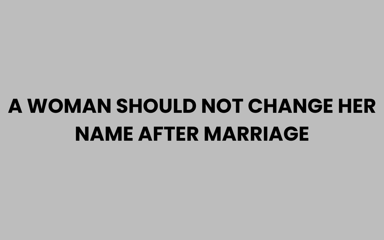 a woman should not change her name after marriage