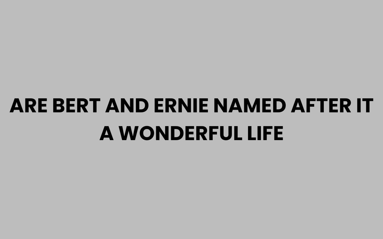 are bert and ernie named after it a wonderful life