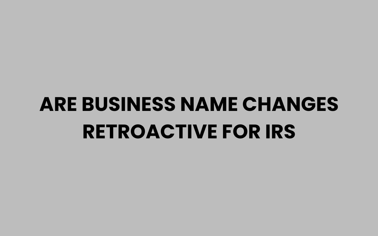 are business name changes retroactive for irs