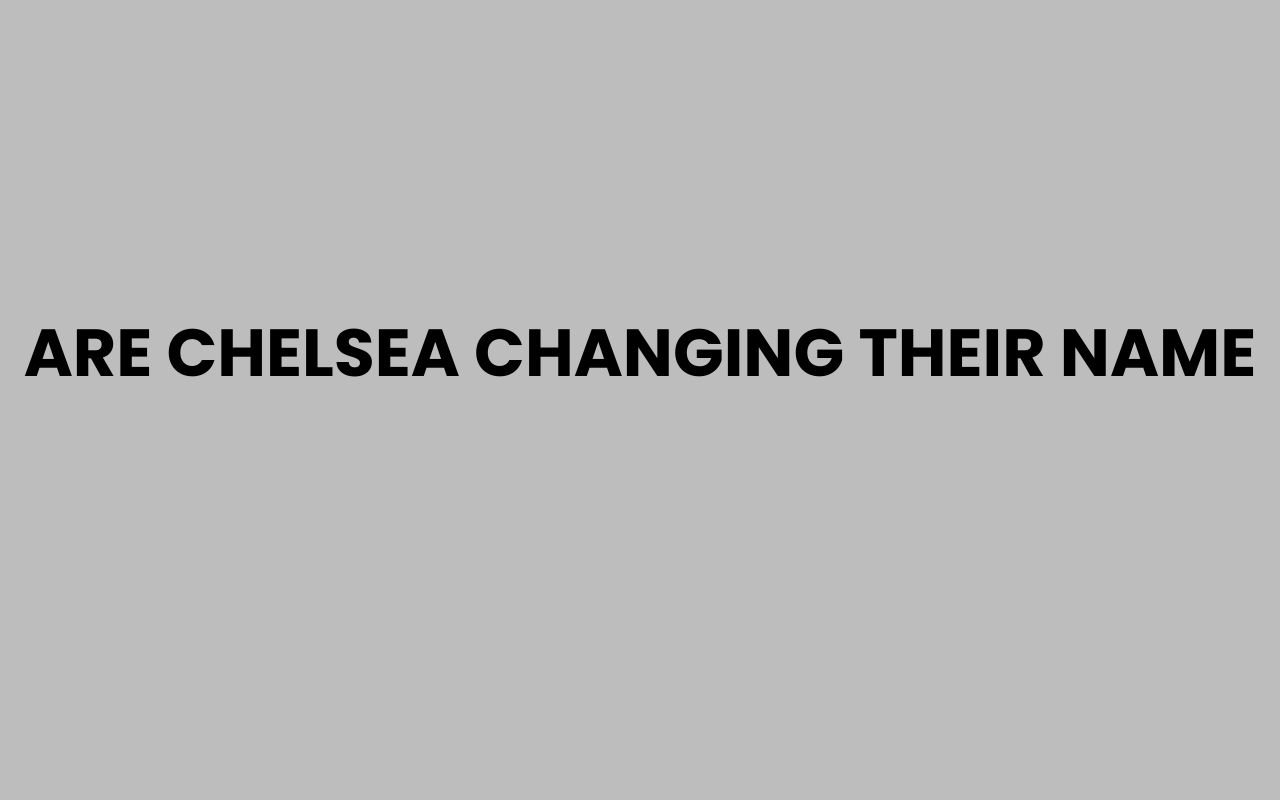 are chelsea changing their name