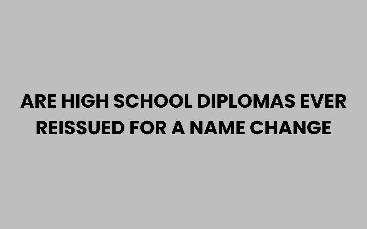 are high school diplomas ever reissued for a name change