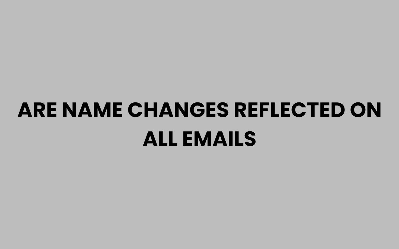 are name changes reflected on all emails