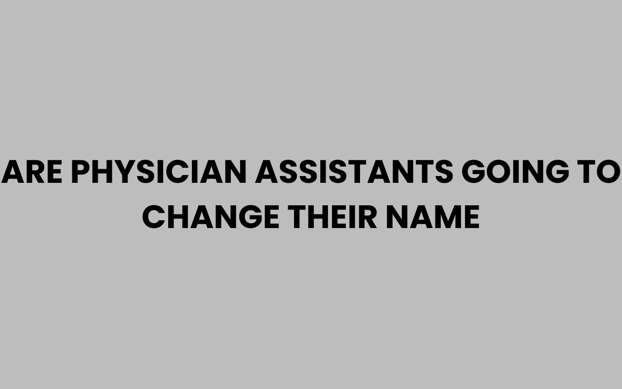 are physician assistants going to change their name