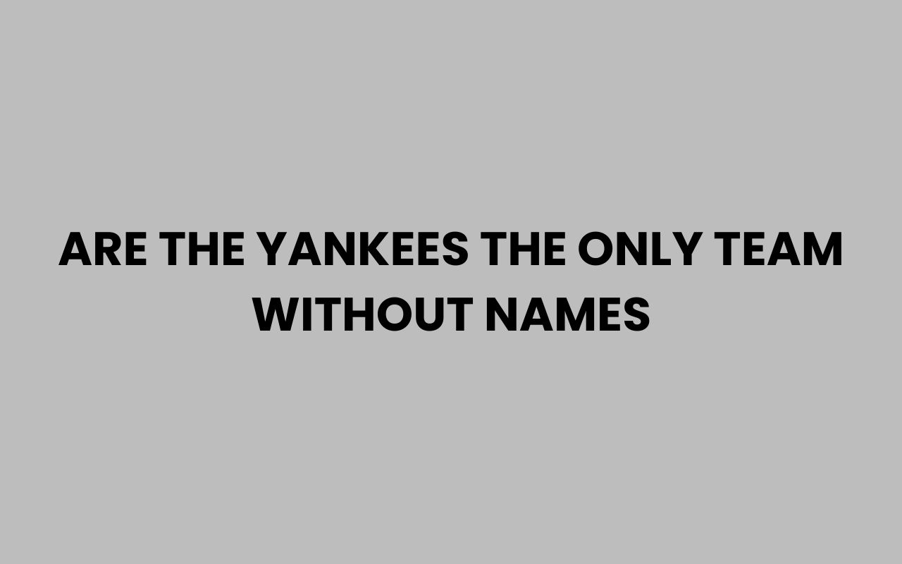 are the yankees the only team without names