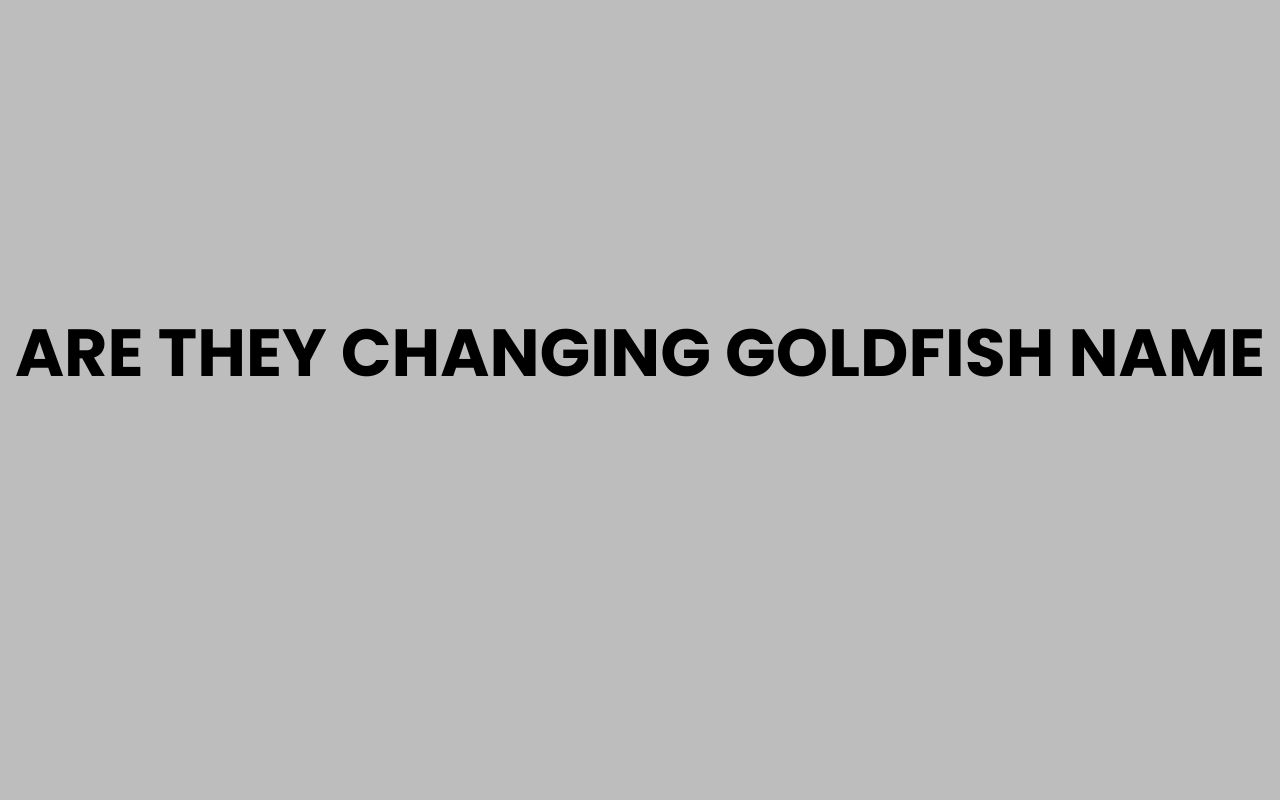are they changing goldfish name
