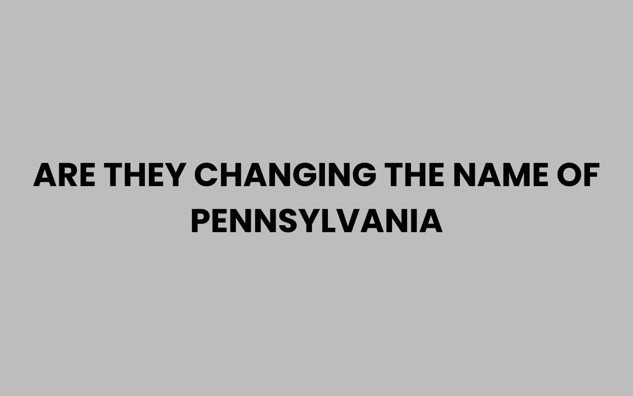 are they changing the name of pennsylvania
