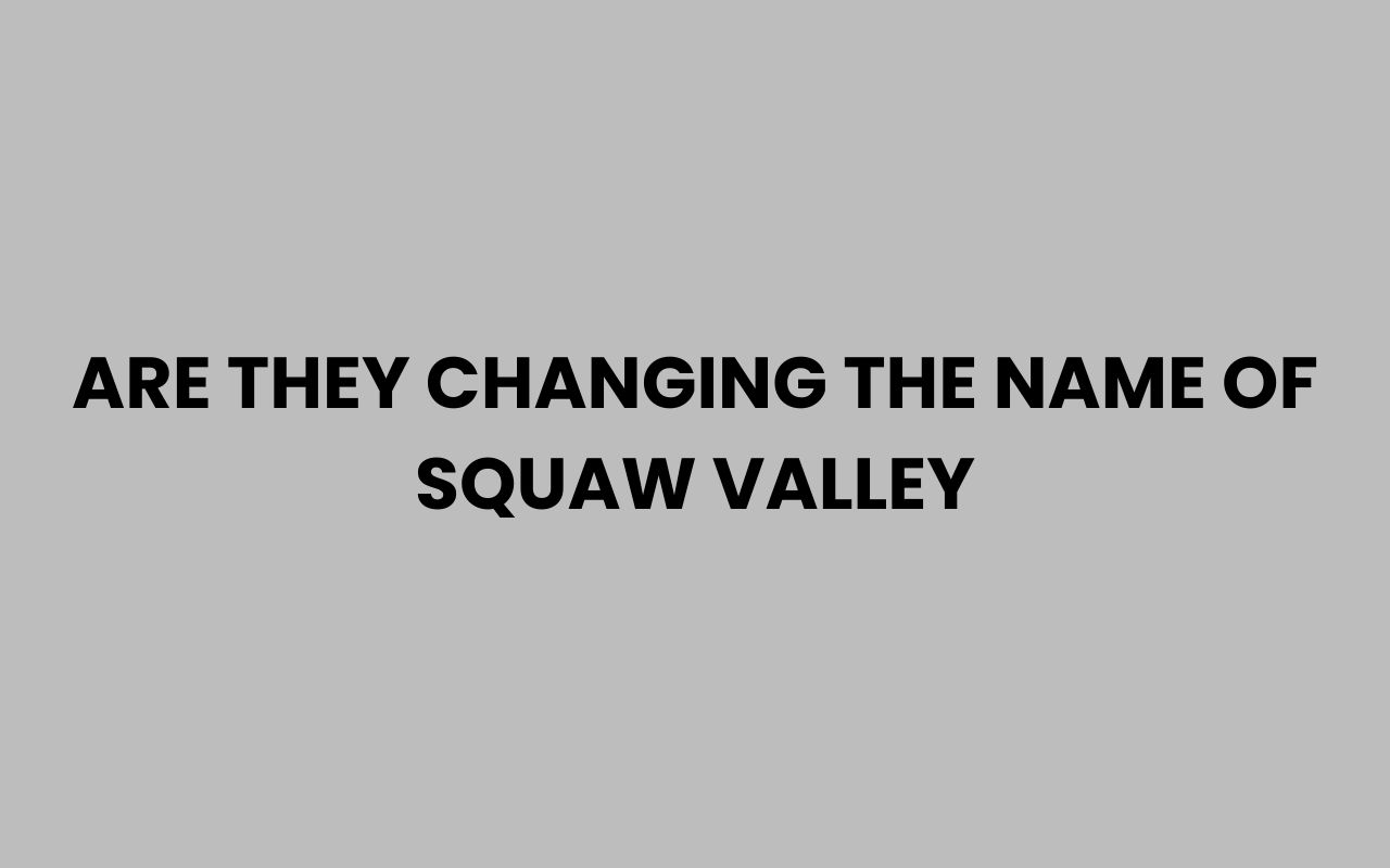are they changing the name of squaw valley