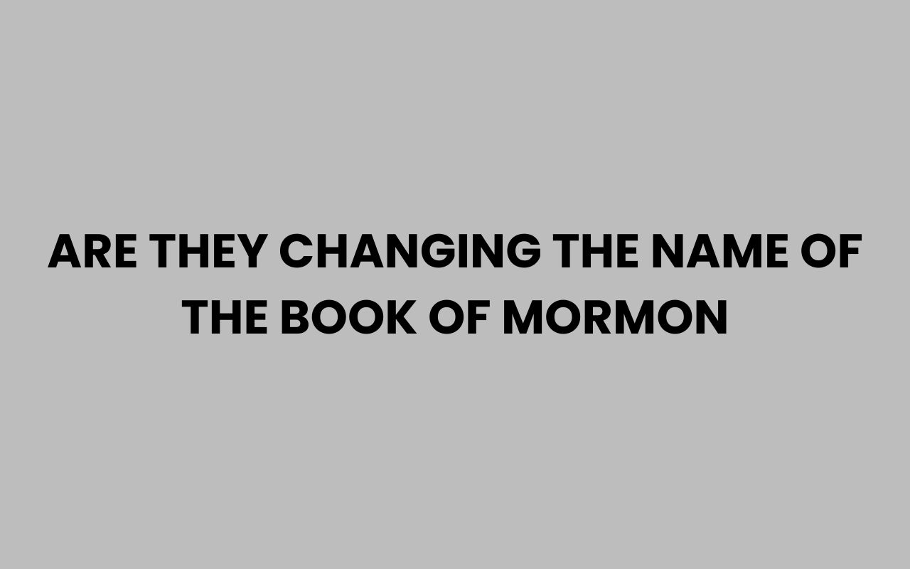 are they changing the name of the book of mormon