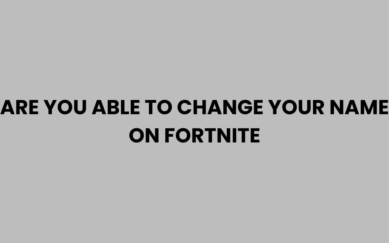 are you able to change your name on fortnite