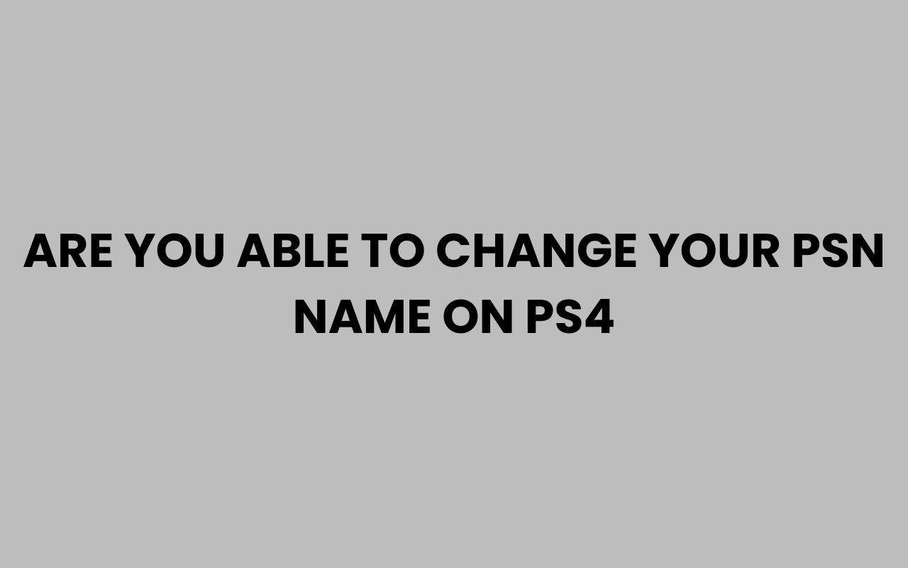 are you able to change your psn name on ps4
