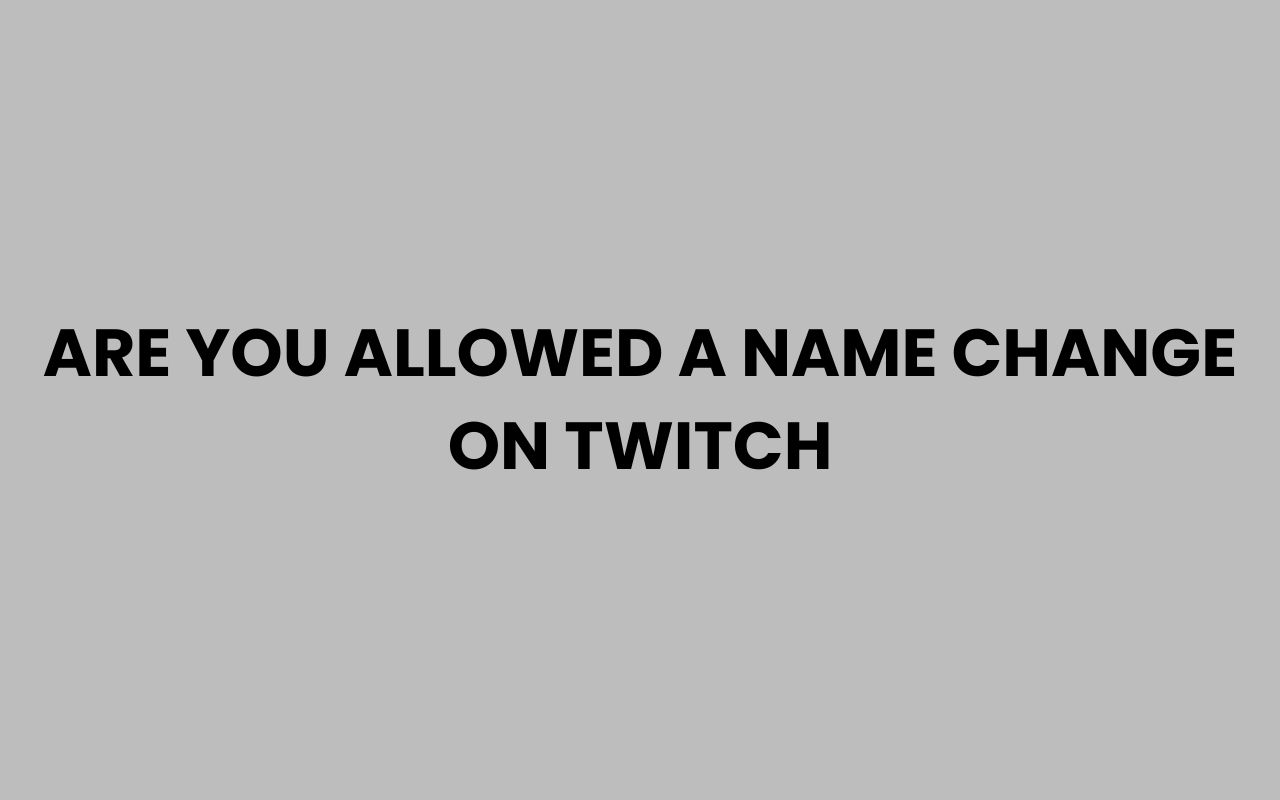 are you allowed a name change on twitch