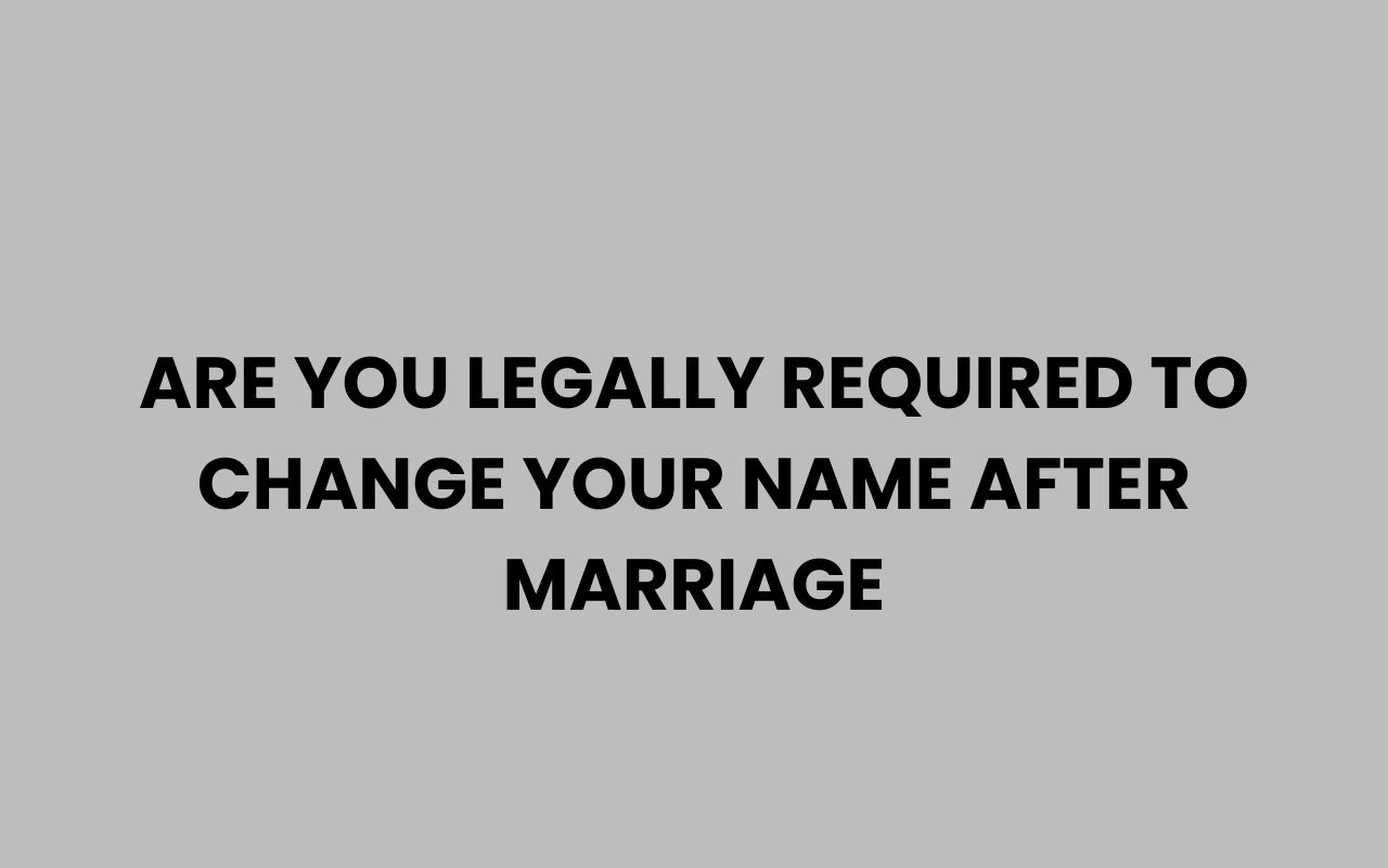 are you legally required to change your name after marriage