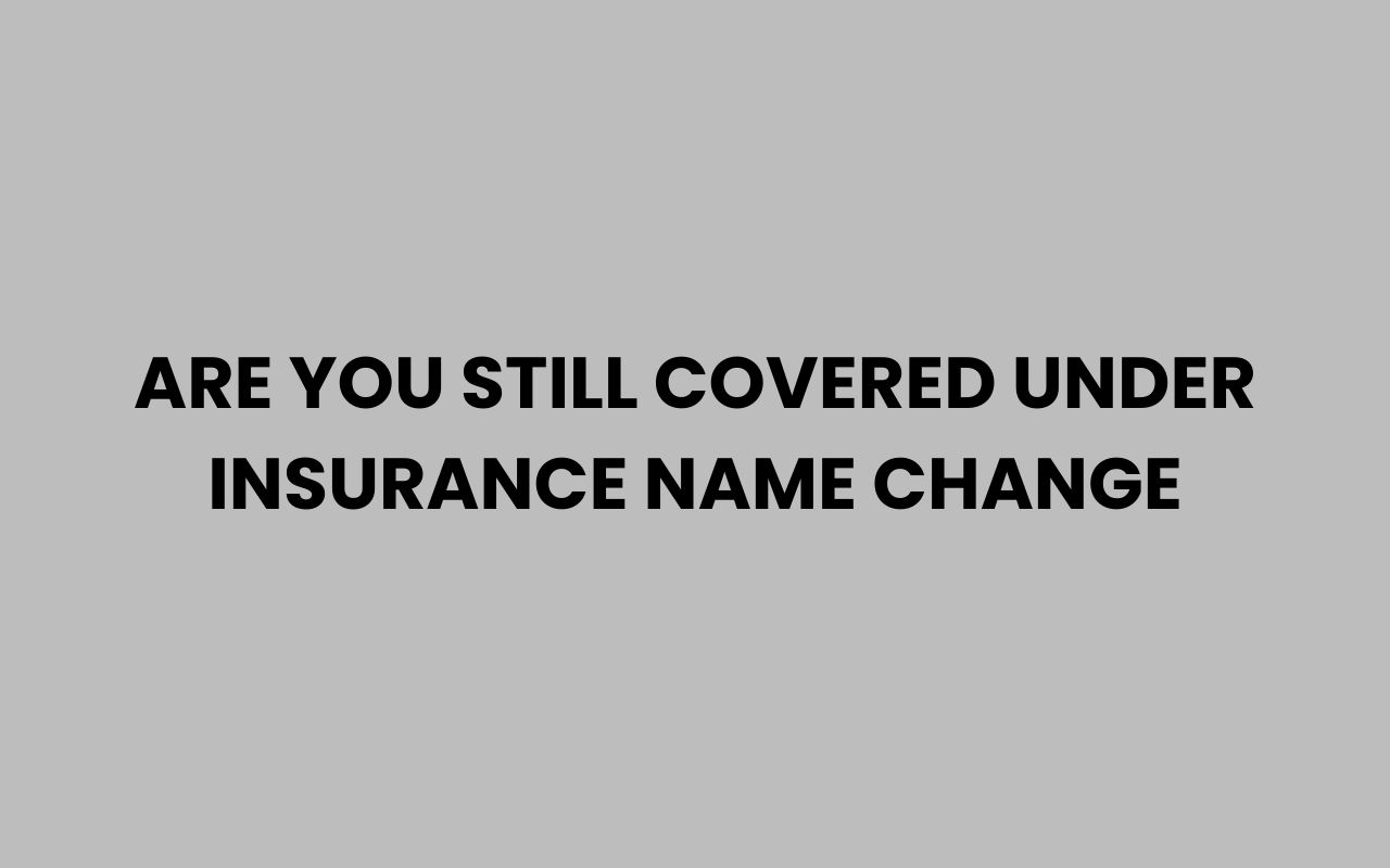 are you still covered under insurance name change