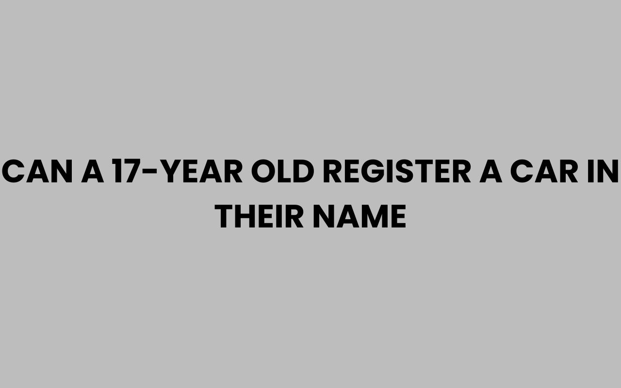 can a 17 year old register a car in their name