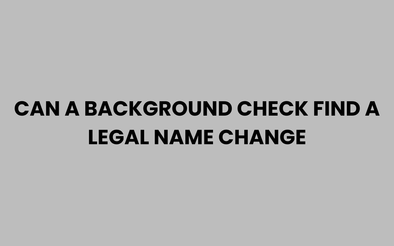 can a background check find a legal name change