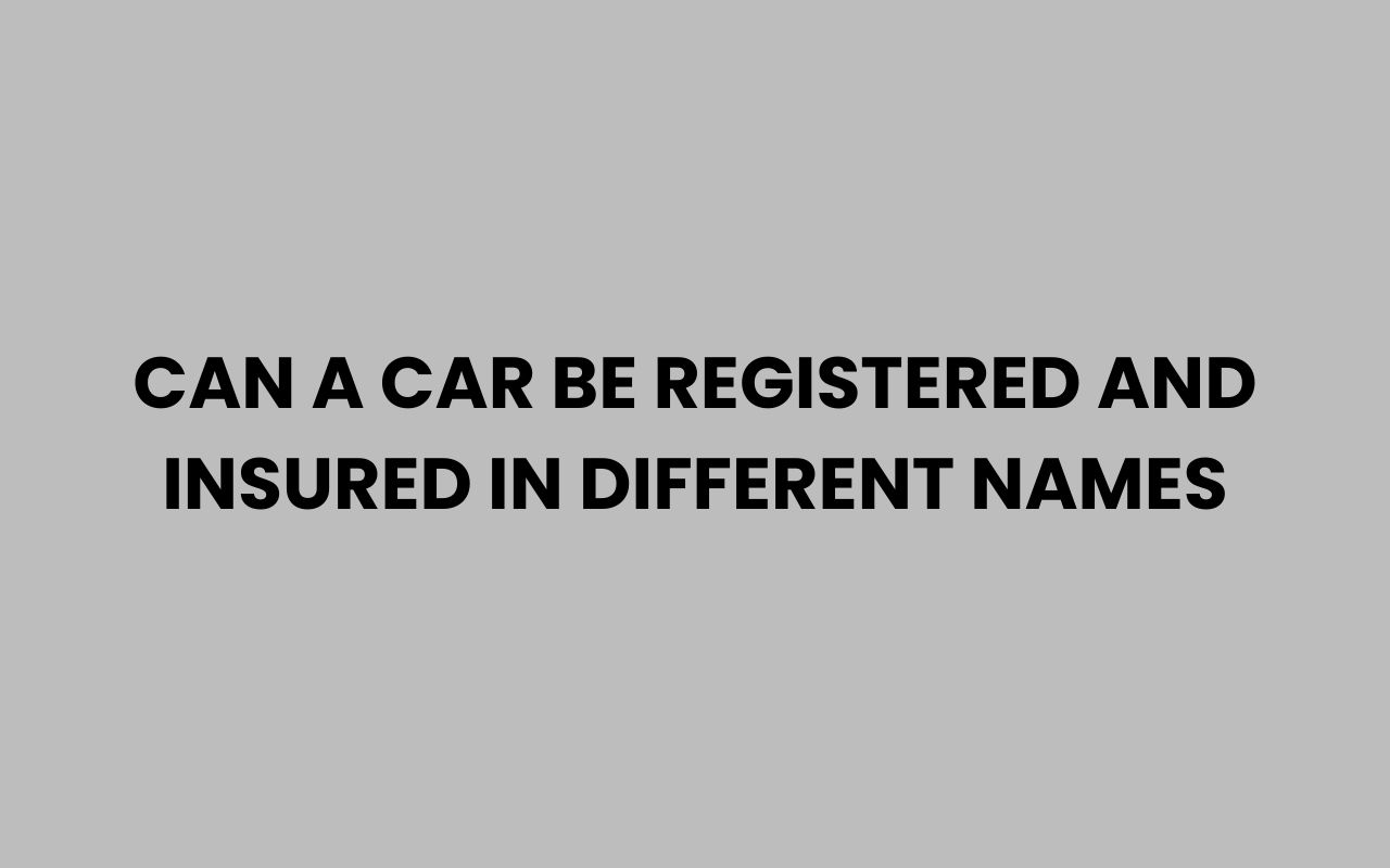 can a car be registered and insured in different names
