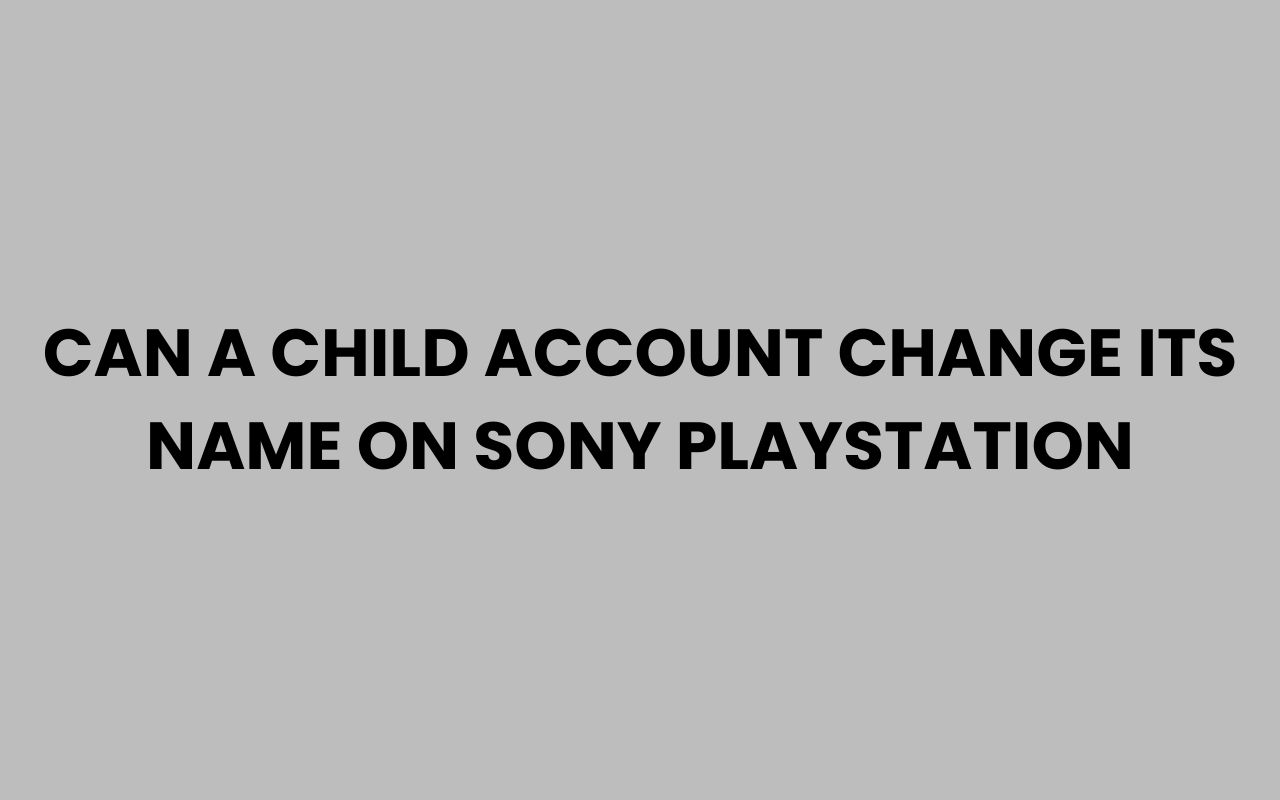 can a child account change its name on sony playstation
