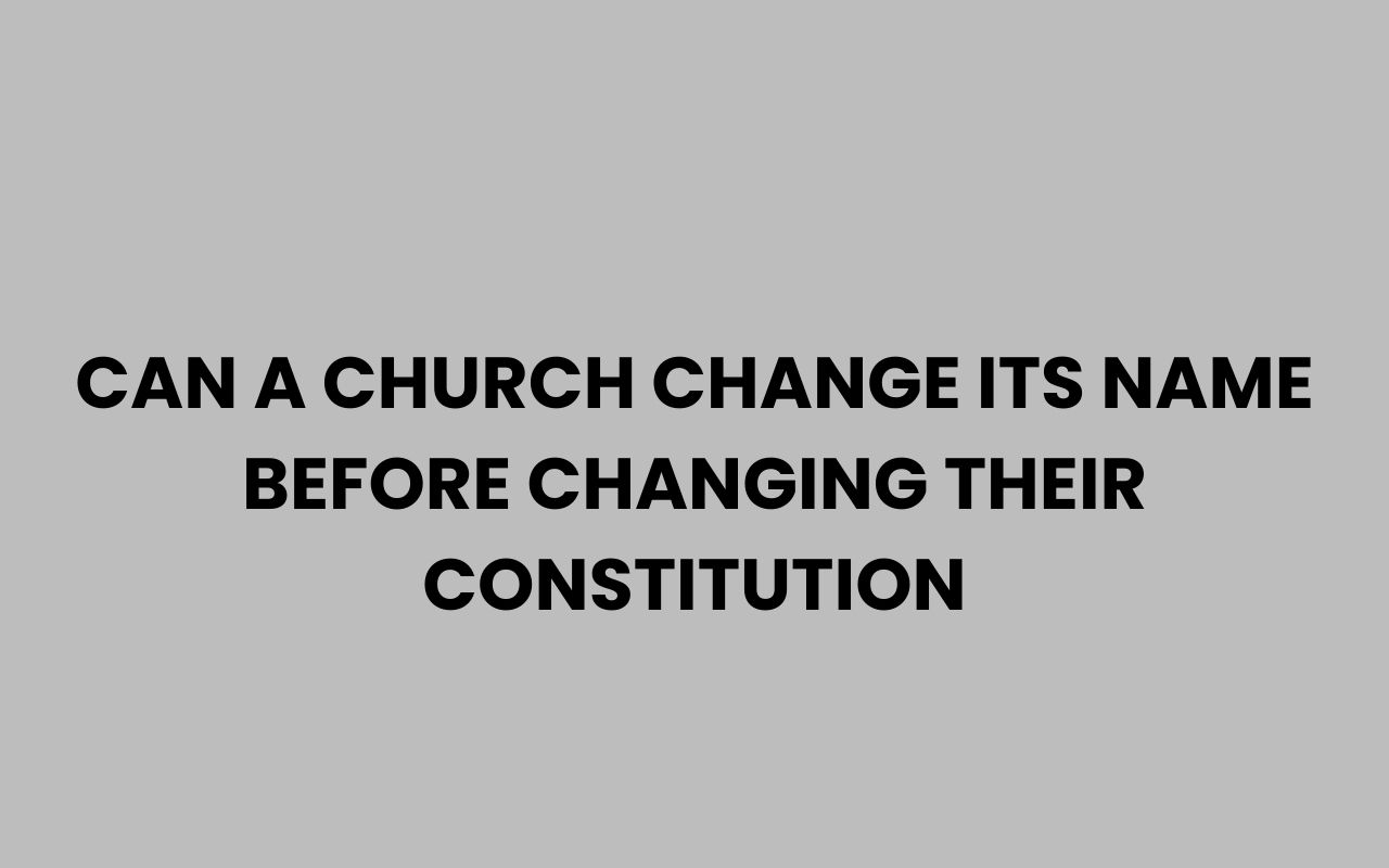 can a church change its name before changing their constitution